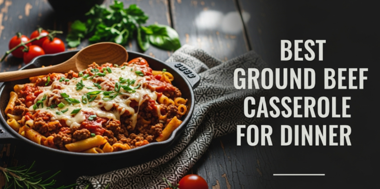 Best Ground Beef Casserole for Dinner
