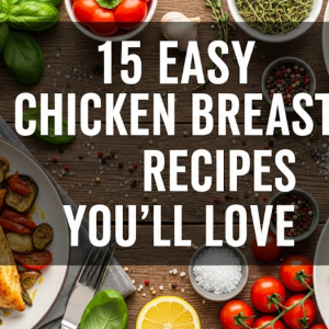 15 Easy Chicken Breast Recipes You’ll Love