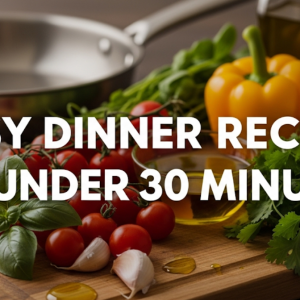 Easy Dinner Recipes in Under 30 Minutes