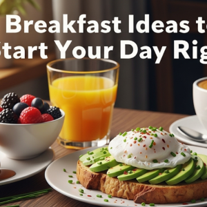 Breakfast Ideas to Start Your Day Right