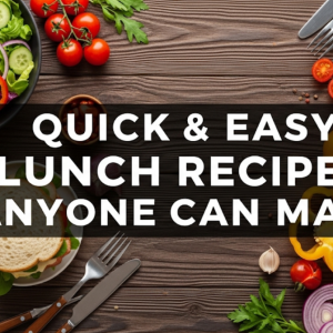 Quick & Easy Lunch Recipes Anyone Can Make