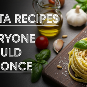  Pasta Recipes Everyone Should Try Once